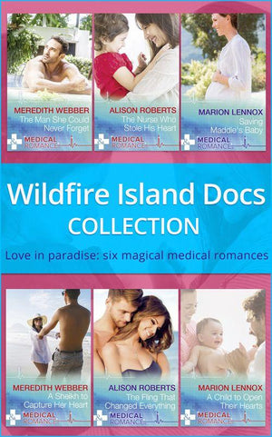 Wildfire Island Docs: The Man She Could Never Forget / The Nurse Who Stole His Heart / Saving Maddie&#39;s Baby / A Sheikh to Capture Her Heart / The Fling That Changed Everything / A Child to Open Their Hearts