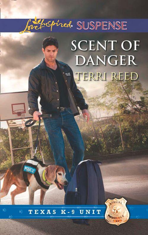 Texas K-9 Unit - Scent Of Danger (Mills &amp; Boon Love Inspired Suspense) (Texas K-9 Unit, Book 5): First edition