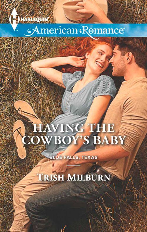 Blue Falls, Texas - Having the Cowboy&#39;s Baby (Mills &amp; Boon American Romance) (Blue Falls, Texas, Book 2): First edition