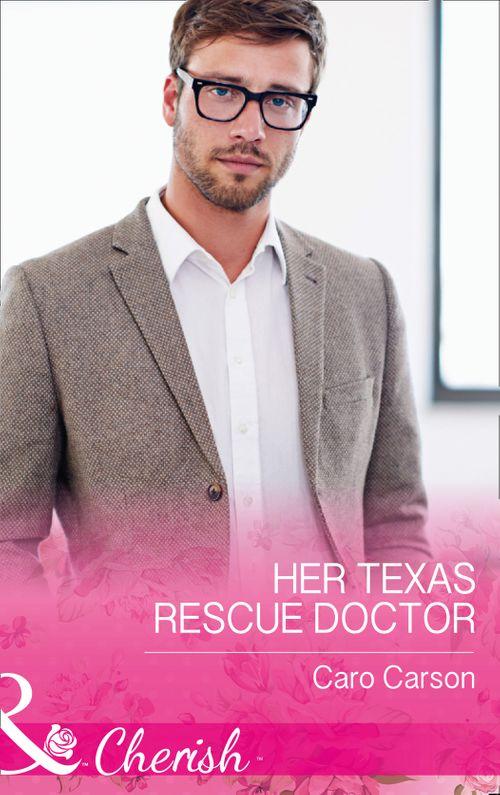 Texas Rescue - Her Texas Rescue Doctor (Mills &amp; Boon Cherish) (Texas Rescue, Book 4)
