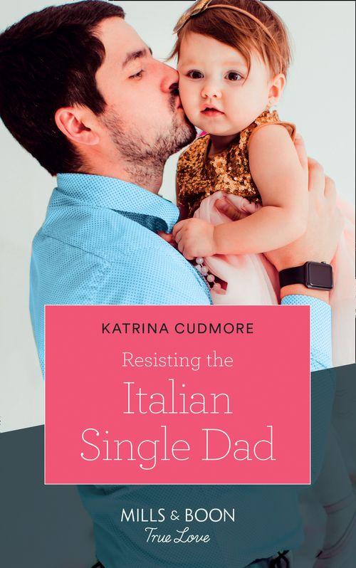 Resisting The Italian Single Dad (Mills &amp; Boon True Love)