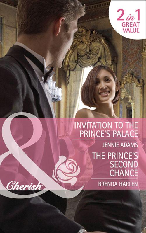 Invitation to the Prince&#39;s Palace / The Prince&#39;s Second Chance: Invitation to the Prince&#39;s Palace / The Prince&#39;s Second Chance (Mills &amp; Boon Cherish): First edition