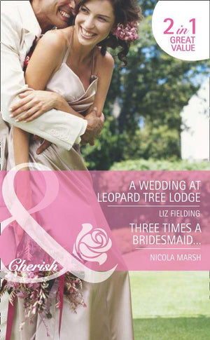 A Wedding at Leopard Tree Lodge / Three Times A Bridesmaid…: A Wedding at Leopard Tree Lodge (Escape Around the World, Book 10) / Three Times A Bridesmaid... (Mills &amp; Boon Romance): First edition