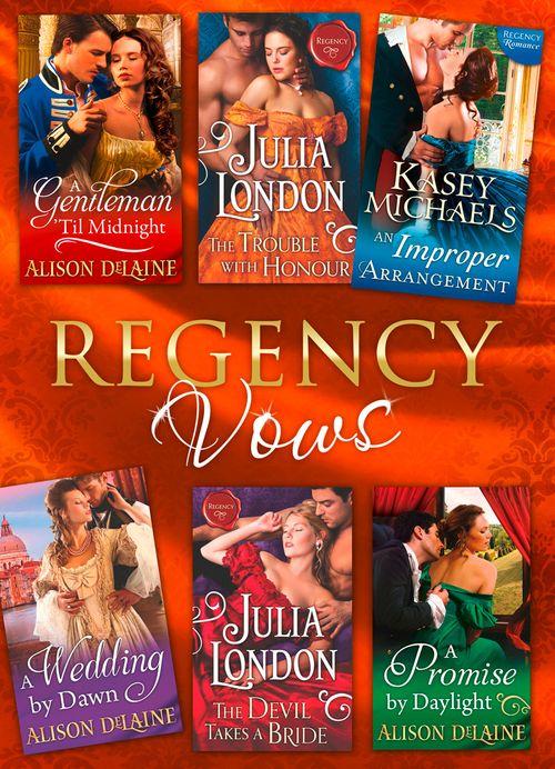 Regency Vows: A Gentleman &#39;Til Midnight / The Trouble with Honour / An Improper Arrangement / A Wedding By Dawn / The Devil Takes a Bride / A Promise by Daylight: First edition