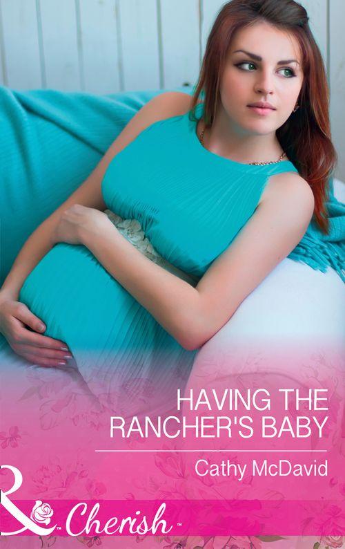 Mustang Valley - Having The Rancher&#39;s Baby (Mills &amp; Boon Cherish) (Mustang Valley, Book 7)