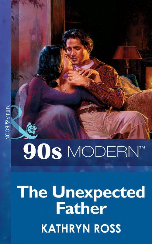The Unexpected Father (Mills &amp; Boon Vintage 90s Modern): First edition