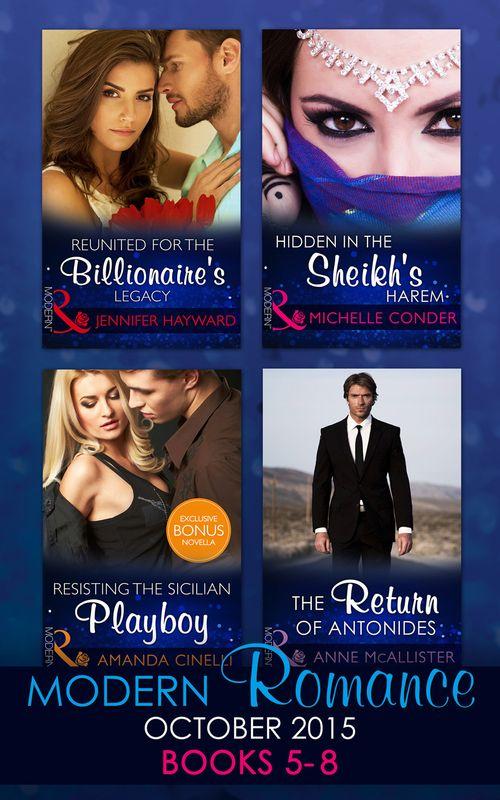 Modern Romance October 2015 Books 5-8: Reunited for the Billionaire&#39;s Legacy / Hidden in the Sheikh&#39;s Harem / Resisting the Sicilian Playboy / The Return of Antonides