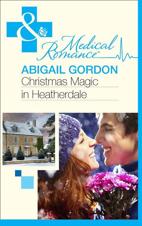 Christmas Magic In Heatherdale (Mills &amp; Boon Medical): First edition