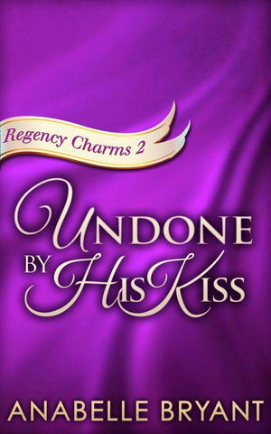 Undone By His Kiss (Regency Charms, Book 2): First edition (9781474035927)
