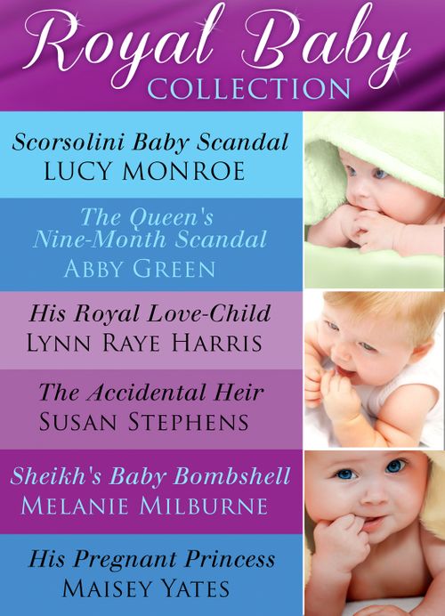 Royal Baby Collection: Scorsolini Baby Scandal / The Queen&#39;s Nine-Month Scandal / His Royal Love-Child / The Accidental Heir / Sheikh&#39;s Baby Bombshell / His Pregnant Princess (Mills &amp; Boon e-Book Collections): First edition