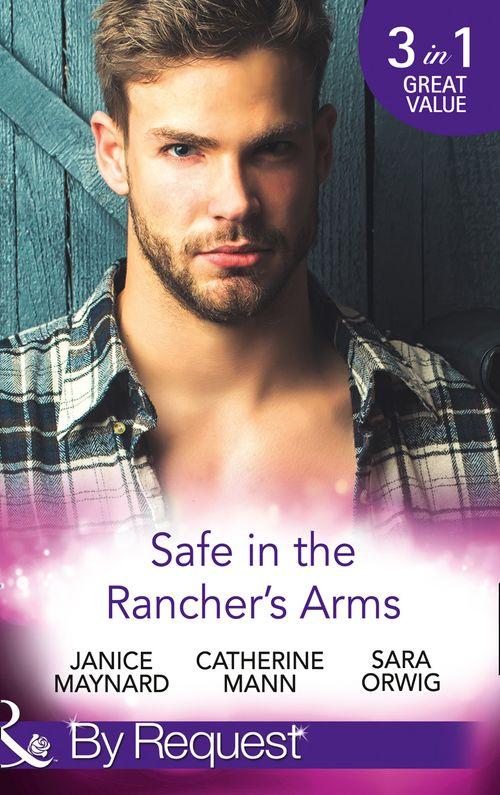 Safe In The Rancher&#39;s Arms: Stranded with the Rancher / Sheltered by the Millionaire / Pregnant by the Texan (Texas Cattleman&#39;s Club: After the Storm) (Mills &amp; Boon By Request)
