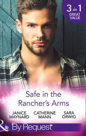 Safe In The Rancher&#39;s Arms: Stranded with the Rancher / Sheltered by the Millionaire / Pregnant by the Texan (Texas Cattleman&#39;s Club: After the Storm) (Mills &amp; Boon By Request)