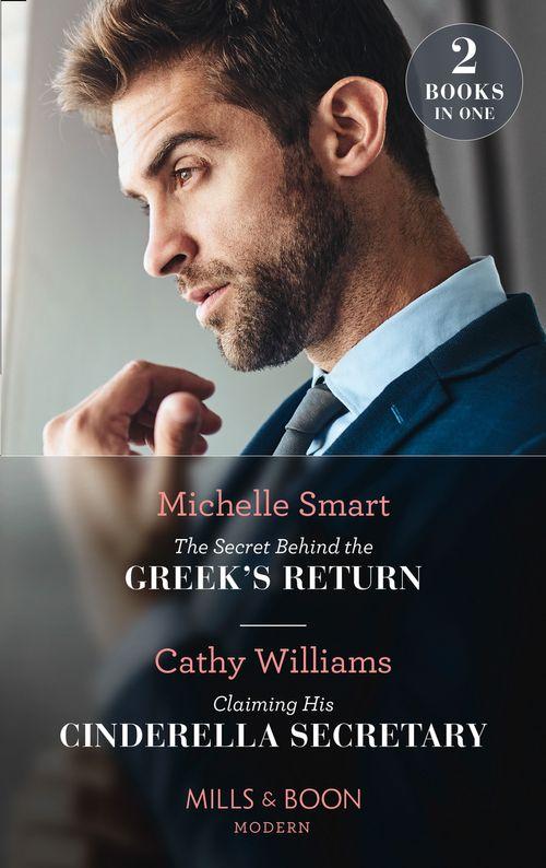 The Secret Behind The Greek&#39;s Return / Claiming His Cinderella Secretary: The Secret Behind the Greek&#39;s Return (Billion-Dollar Mediterranean Brides) / Claiming His Cinderella Secretary (Secrets of the Stowe Family) (Mills &amp; Boon Modern)