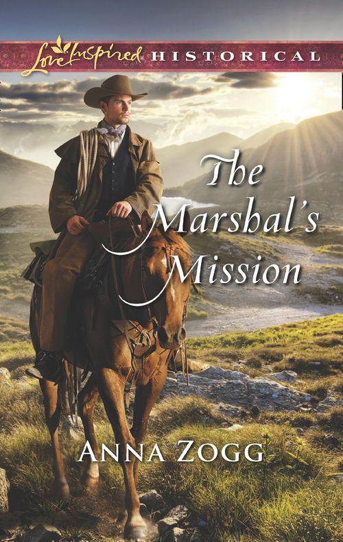 The Marshal&#39;s Mission (Mills &amp; Boon Love Inspired Historical)