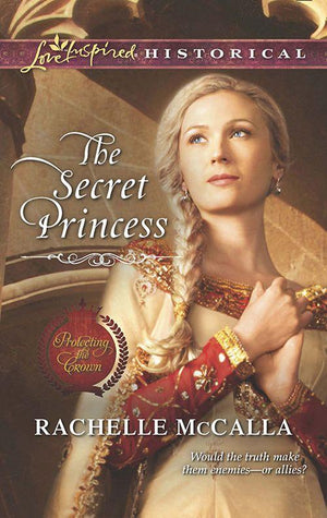 Protecting the Crown - The Secret Princess (Mills &amp; Boon Love Inspired Historical) (Protecting the Crown, Book 4): First edition