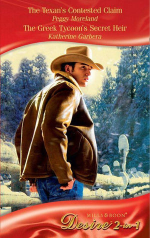 The Texan&#39;s Contested Claim: The Texan&#39;s Contested Claim / The Greek Tycoon&#39;s Secret Heir (Mills &amp; Boon Desire): First edition