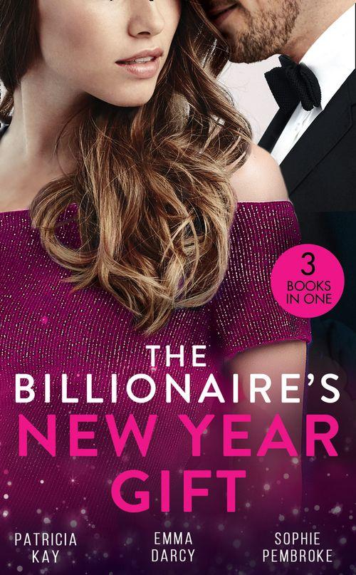 The Billionaire&#39;s New Year Gift: The Billionaire and His Boss (The Hunt for Cinderella) / The Billionaire&#39;s Scandalous Marriage / The Unexpected Holiday Gift