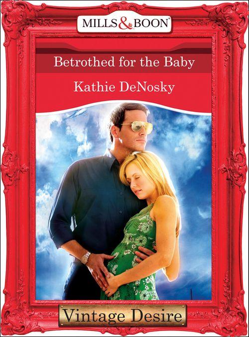 Betrothed for the Baby (Mills & Boon Desire) (The Illegitimate Heirs, Book 3): First edition (9781472036797)