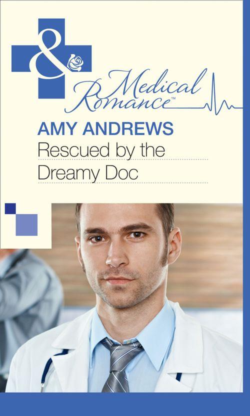 Rescued by the Dreamy Doc (Mills &amp; Boon Medical): First edition