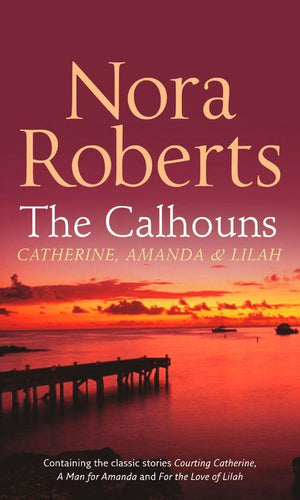 The Calhouns: Catherine, Amanda And Lilah: Courting Catherine (The Calhouns) / A Man For Amanda (Calhoun Women) / For The Love Of Lilah (Calhoun Women): First edition (9780263890150)