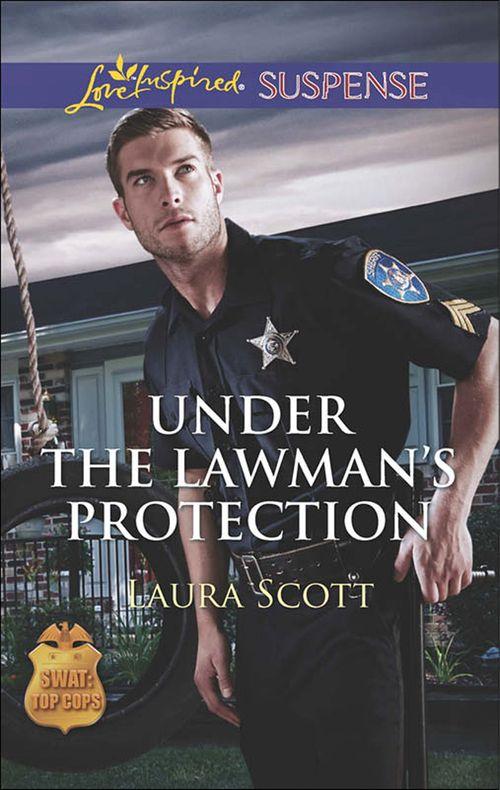 SWAT: Top Cops - Under the Lawman&#39;s Protection (Mills &amp; Boon Love Inspired Suspense) (SWAT: Top Cops, Book 3): First edition