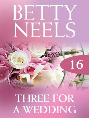 Betty Neels Collection - Three for a Wedding (Betty Neels Collection, Book 16): First edition