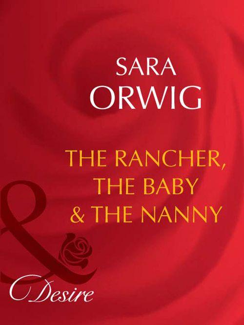 The Rancher, the Baby &amp; the Nanny (Mills &amp; Boon Desire): First edition