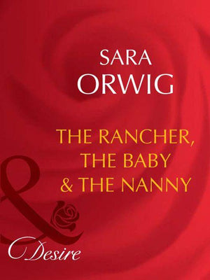 The Rancher, the Baby &amp; the Nanny (Mills &amp; Boon Desire): First edition