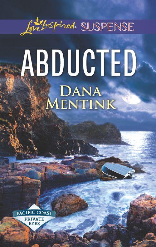 Pacific Coast Private Eyes - Abducted (Mills &amp; Boon Love Inspired Suspense) (Pacific Coast Private Eyes)