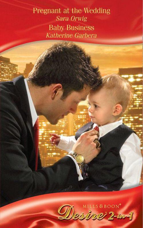 Pregnant at the Wedding / Baby Business: Pregnant at the Wedding (Platinum Grooms, Book 1) / Baby Business (Billionaires and Babies, Book 2) (Mills &amp; Boon Desire): First edition