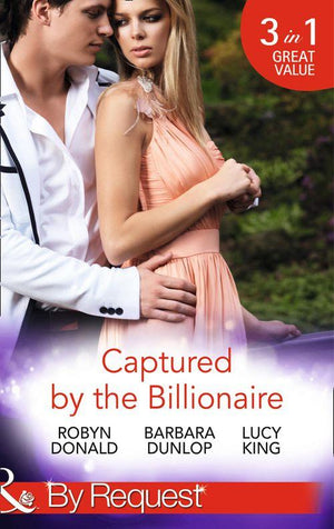 Captured by the Billionaire: Brooding Billionaire, Impoverished Princess (Rescued by the Rich Man, Book 2) / Beauty and the Billionaire / Propositioned by the Billionaire (Jet Set Billionaires, Book 2) (Mills &amp; Boon By Request): First edition