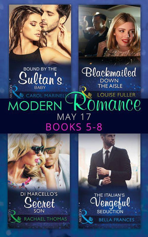 Modern Romance May 2017 Books 5 – 8: Bound by the Sultan&#39;s Baby / Blackmailed Down the Aisle / Di Marcello&#39;s Secret Son / The Italian&#39;s Vengeful Seduction