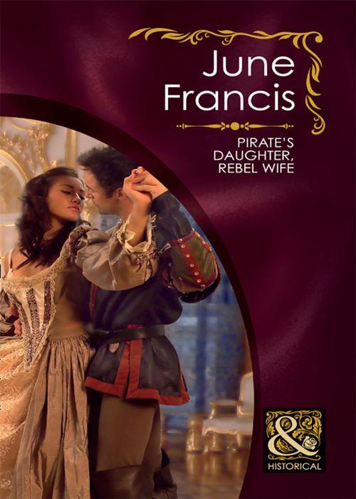 Pirate&#39;s Daughter, Rebel Wife (Mills &amp; Boon Historical): First edition