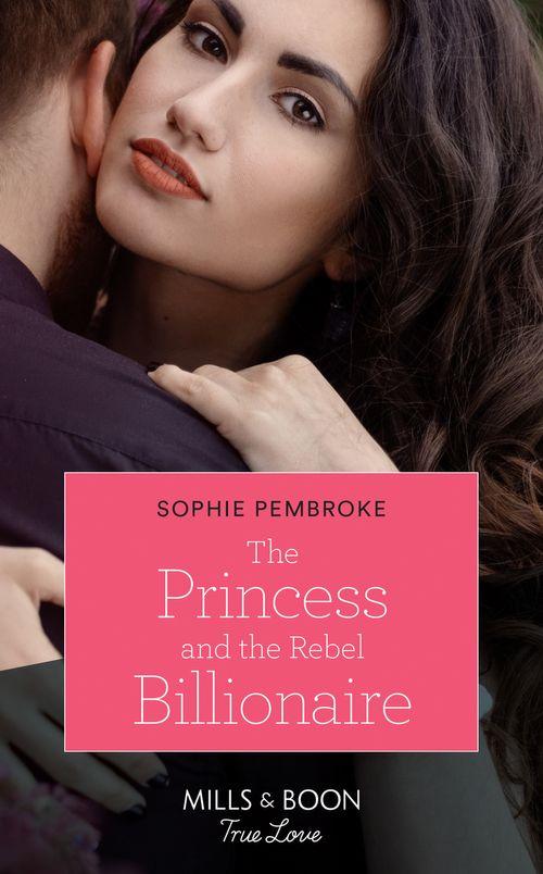 The Princess And The Rebel Billionaire (Mills & Boon True Love) (Billion-Dollar Matches, Book 1) (9780008910242)