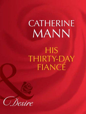 Rich, Rugged &amp; Royal - His Thirty-Day Fiancée (Mills &amp; Boon Desire) (Rich, Rugged &amp; Royal, Book 2): First edition