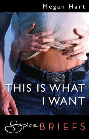 This Is What I Want (Mills &amp; Boon Spice Briefs): First edition