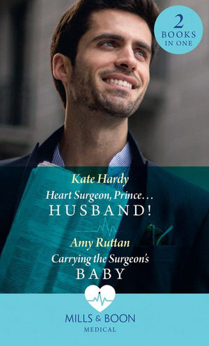 Heart Surgeon, Prince...Husband!: Heart Surgeon, Prince...Husband! / Carrying the Surgeon&#39;s Baby