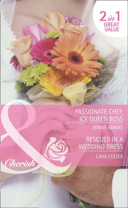 Passionate Chef, Ice Queen Boss / Rescued in a Wedding Dress: Passionate Chef, Ice Queen Boss / Rescued in a Wedding Dress (Mills &amp; Boon Romance): First edition