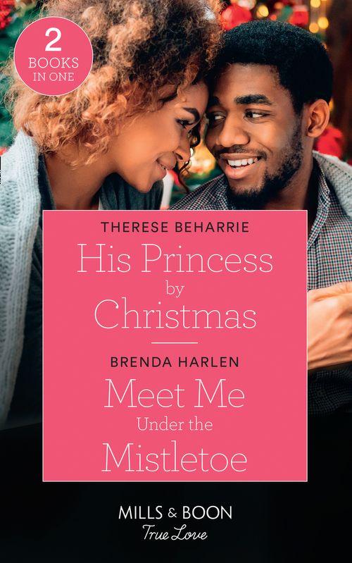 His Princess By Christmas / Meet Me Under The Mistletoe: His Princess by Christmas / Meet Me Under the Mistletoe (Match Made in Haven) (Mills &amp; Boon True Love)