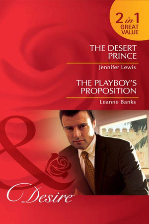 The Desert Prince / The Playboy&#39;s Proposition: The Desert Prince / The Playboy&#39;s Proposition (Mills &amp; Boon Desire): First edition