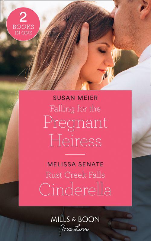Falling For The Pregnant Heiress: Falling for the Pregnant Heiress / Rust Creek Falls Cinderella (Montana Mavericks: Six Brides for Six Brother) (Mills &amp; Boon True Love)