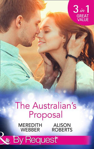 The Australian&#39;s Proposal: The Doctor&#39;s Marriage Wish / The Playboy Doctor&#39;s Proposal / The Nurse He&#39;s Been Waiting For (Mills &amp; Boon By Request): First edition