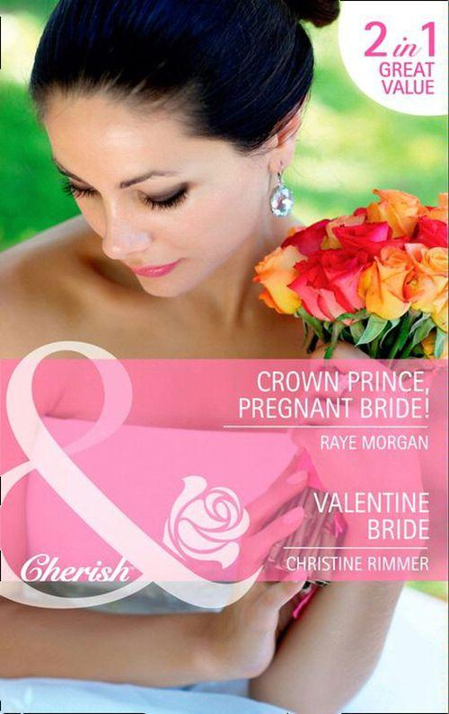 Crown Prince, Pregnant Bride! / Valentine Bride: Crown Prince, Pregnant Bride! / Valentine Bride (Mills &amp; Boon Cherish): First edition