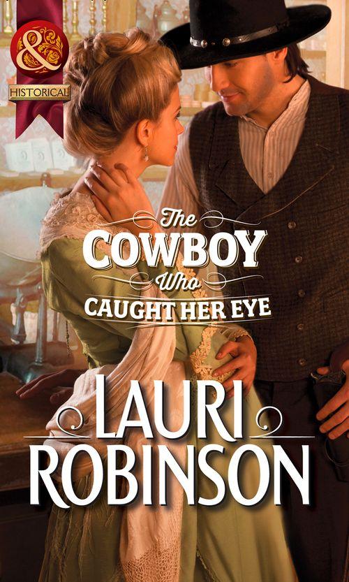 The Cowboy Who Caught Her Eye (Mills &amp; Boon Historical): First edition