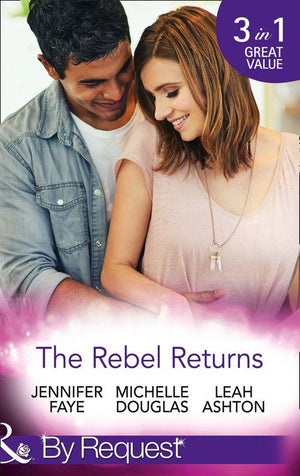 The Rebel Returns: The Return of the Rebel / Her Irresistible Protector / Why Resist a Rebel? (Mills &amp; Boon By Request)