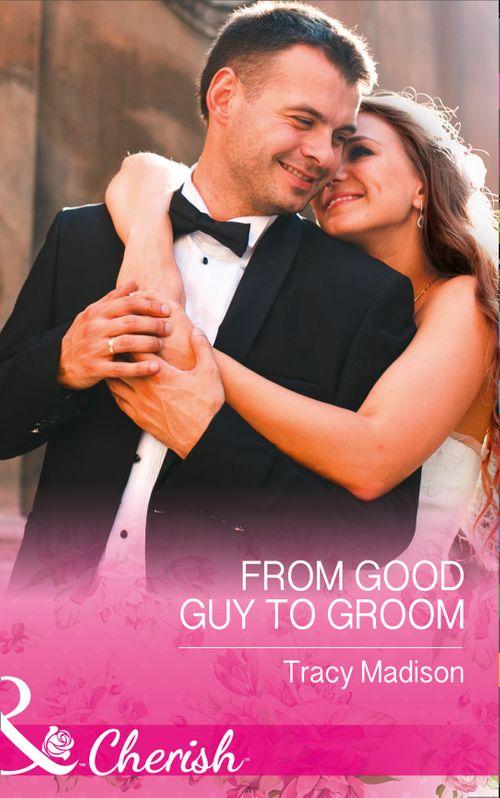 From Good Guy To Groom (Mills & Boon Cherish) (The Colorado Fosters, Book 6) (9781474041263)
