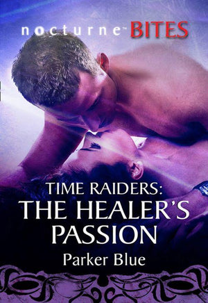 Time Raiders - Time Raiders: The Healer&#39;s Passion (Mills &amp; Boon Nocturne Bites) (Time Raiders, Book 8): First edition