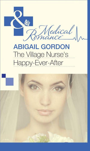 The Village Nurse&#39;s Happy-Ever-After (Mills &amp; Boon Medical): First edition