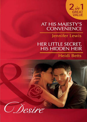 At His Majesty&#39;s Convenience / Her Little Secret, His Hidden Heir: At His Majesty&#39;s Convenience (Royal Rebels, Book 2) / Her Little Secret, His Hidden Heir (Mills &amp; Boon Desire): First edition