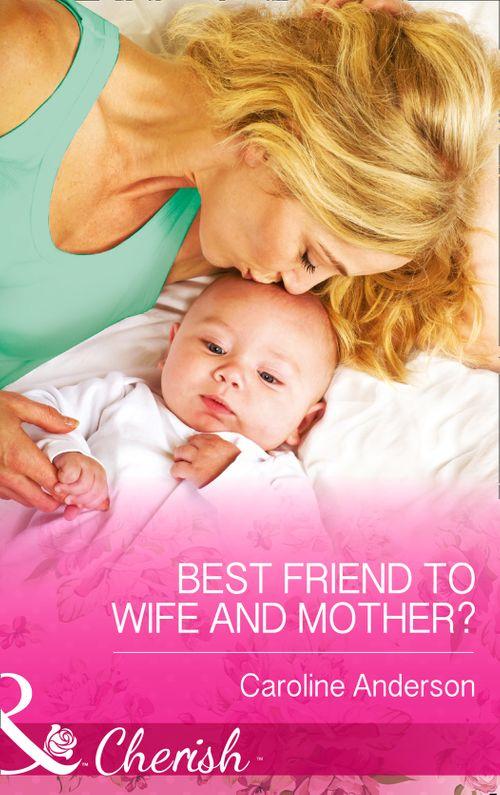 Best Friend to Wife and Mother? (Mills &amp; Boon Cherish): First edition